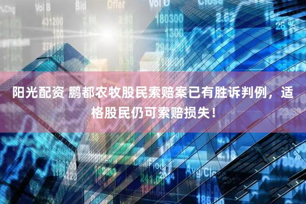 阳光配资 鹏都农牧股民索赔案已有胜诉判例，适格股民仍可索赔损失！