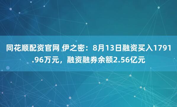 同花顺配资官网 伊之密：8月13日融资买入1791.96万元，融资融券余额2.56亿元