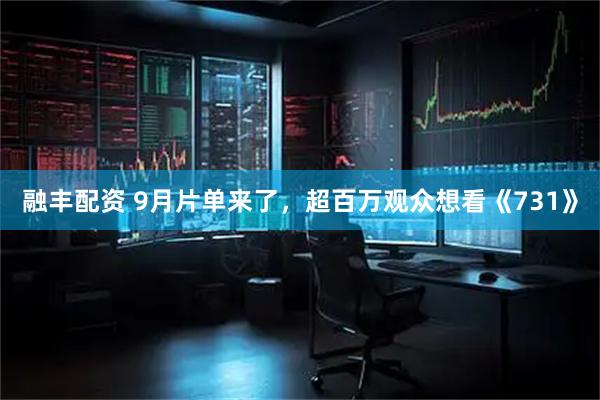 融丰配资 9月片单来了，超百万观众想看《731》